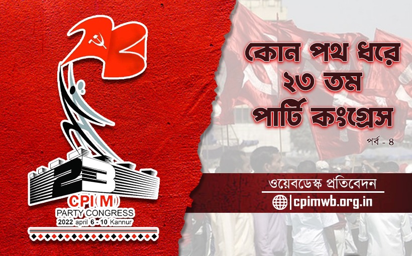 কোন পথ ধরে ২৩তম পার্টি কংগ্রেস (পর্ব ৪)