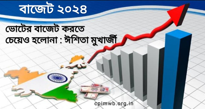 বাজেট ২০২৪ – ভোটের বাজেট করতে চেয়েও হল না - ঈশিতা মুখার্জী